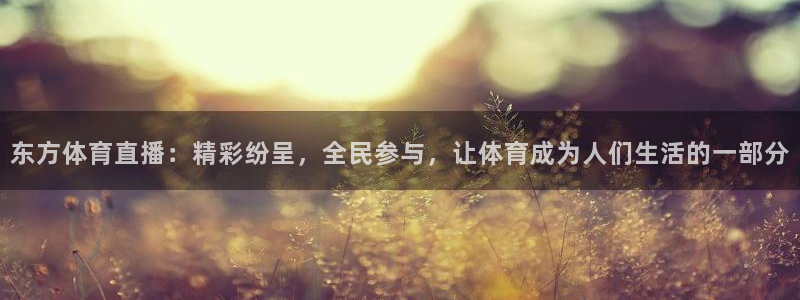 东方体育直播：精彩纷呈，全民参与，让体育成为人们生活的一部分